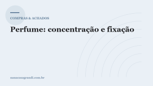 Perfume: concentração, fixação e por que some tão rápido