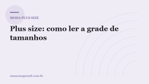 Plus size: como ler a grade de tamanhos e acertar na compra online
