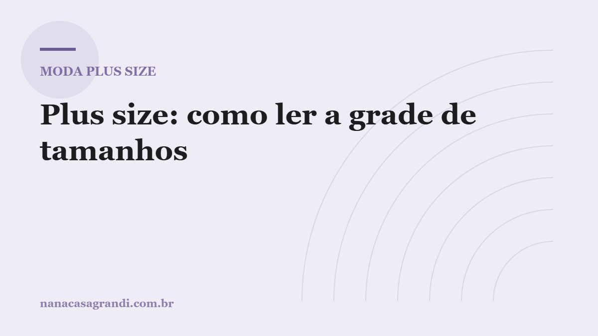Plus size: como ler a grade de tamanhos e acertar na compra online