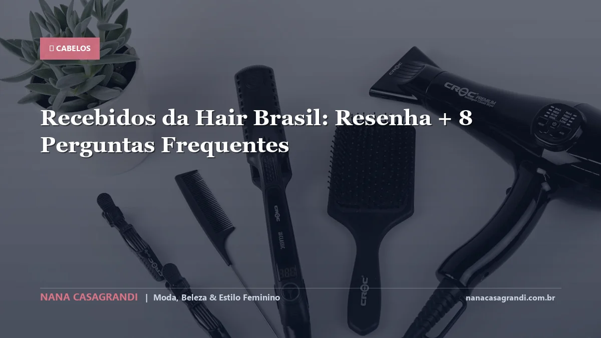 Recebidos da Hair Brasil: Dicas e guia completo por Nana Casagrandi