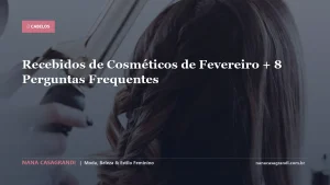 Recebidos de Cosméticos de Fevereiro + 8 Perguntas Frequentes