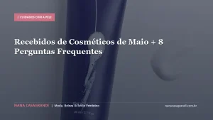Recebidos de Cosméticos de Maio + 8 Perguntas Frequentes