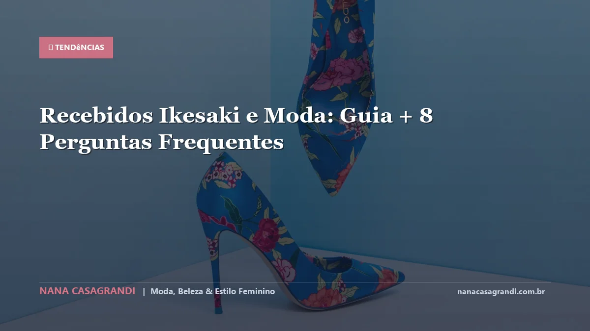 Recebidos Ikesaki e Moda: Dicas e guia completo por Nana Casagrandi
