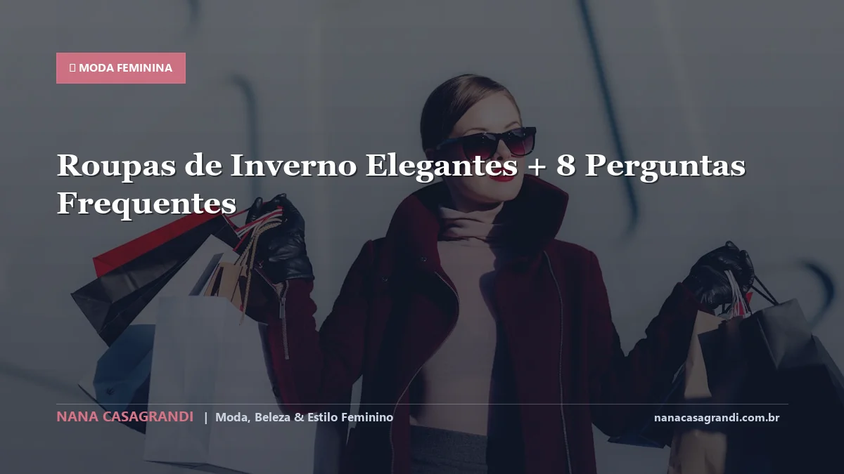 Roupas de Inverno Elegantes: Dicas e guia completo por Nana Casagrandi