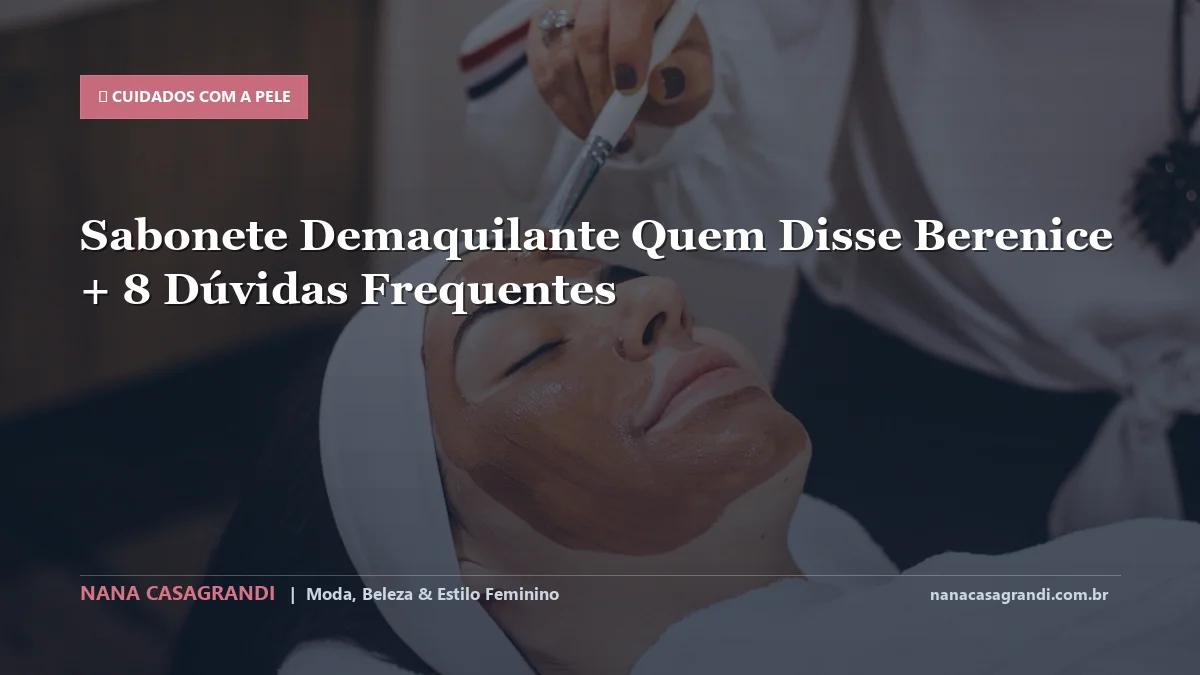 Sabonete Demaquilante Quem Disse Berenice: Dicas e guia completo por Nana Casagrandi