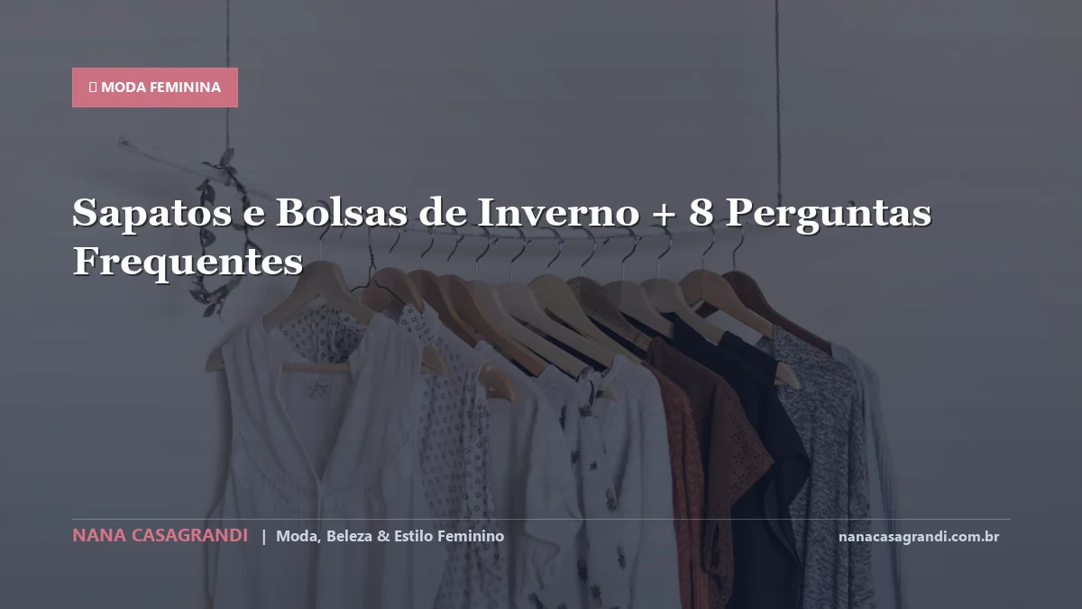 Sapatos e Bolsas de Inverno: Dicas e guia completo por Nana Casagrandi