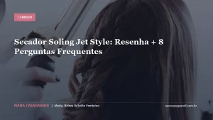 Secador Soling Jet Style: Resenha + 8 Perguntas Frequentes