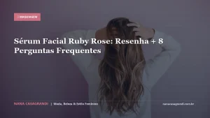 Sérum Facial Ruby Rose: Resenha + 8 Perguntas Frequentes