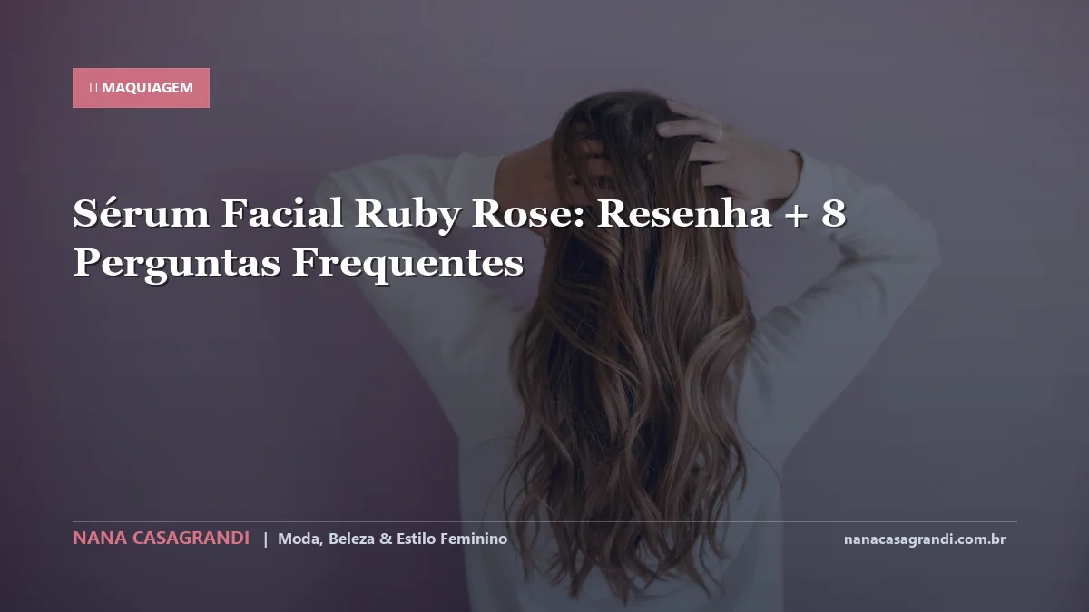 Sérum Facial Ruby Rose: Dicas e guia completo por Nana Casagrandi