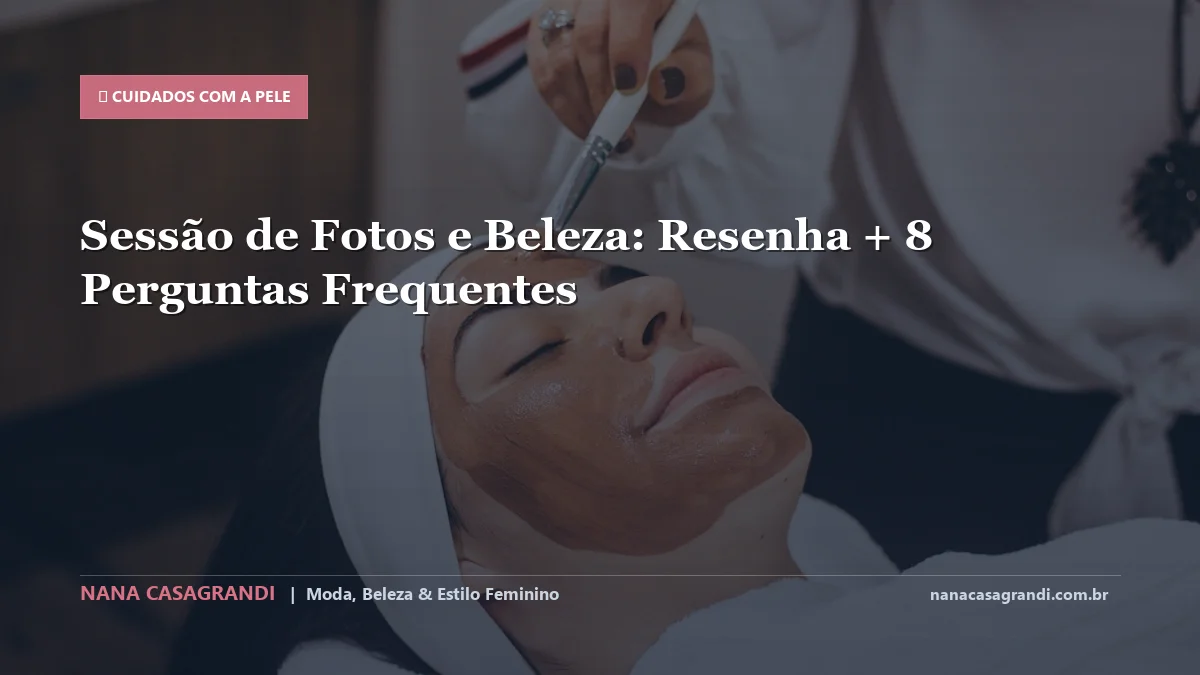 Sessão de Fotos e Beleza: Dicas e guia completo por Nana Casagrandi