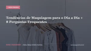 Tendências de Maquiagem para o Dia a Dia + 8 Perguntas Frequentes