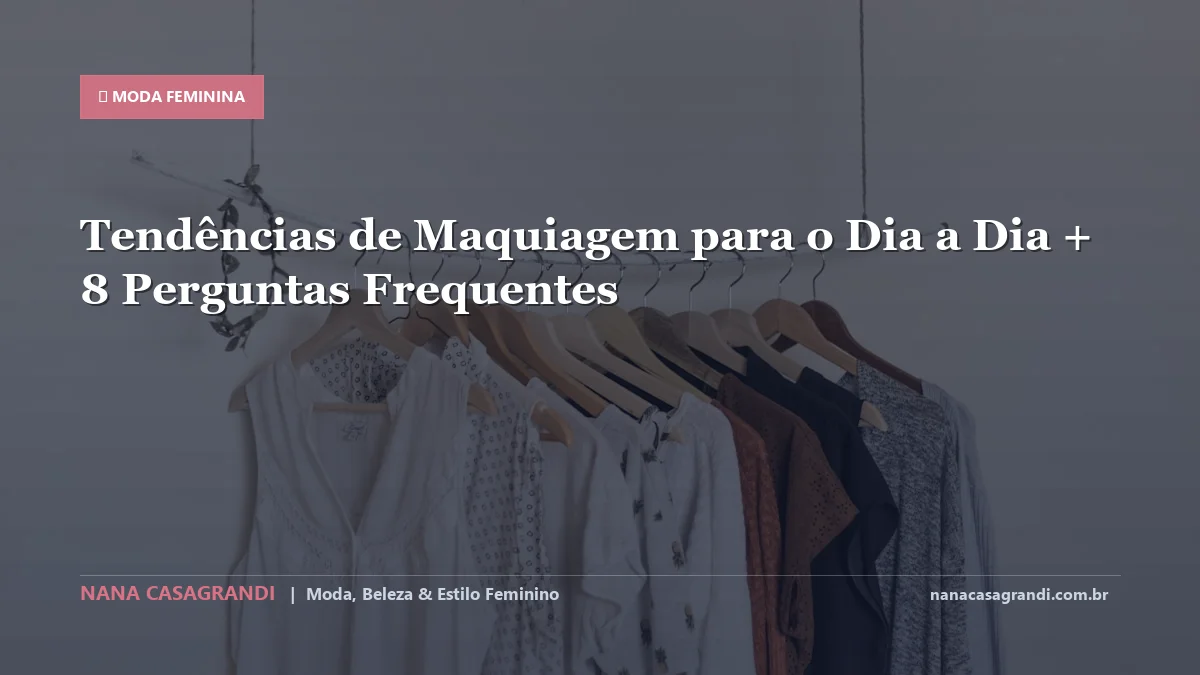 Tendências de Maquiagem para o Dia a Dia: Dicas e guia completo por Nana Casagrandi