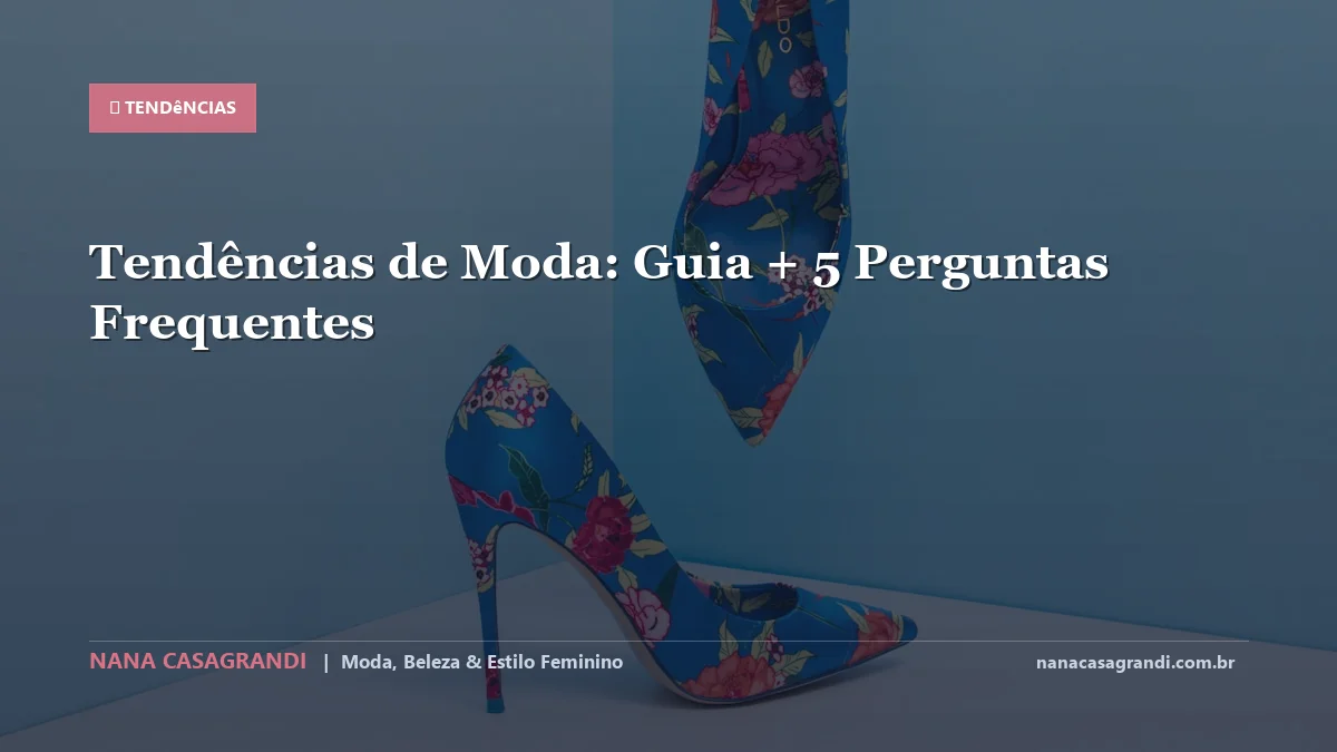 Tendências de Moda: Dicas e guia completo por Nana Casagrandi