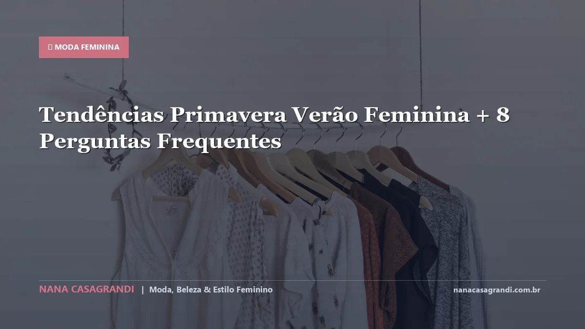 Tendências Primavera Verão Feminina: Dicas e guia completo por Nana Casagrandi