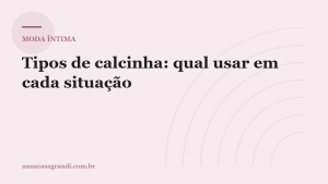 Tipos de calcinha: qual usar em cada situação