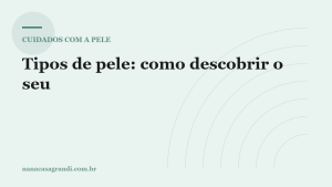 Tipos de pele: como descobrir o seu com o teste da lavagem