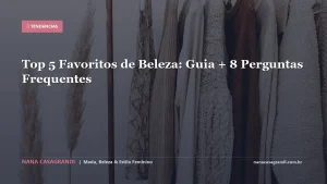 Top 5 Favoritos de Beleza: Guia + 8 Perguntas Frequentes