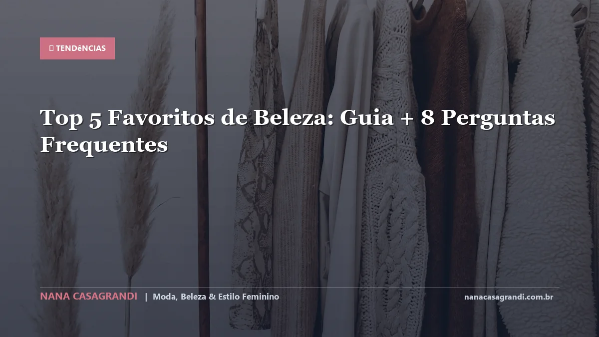 Top 5 Favoritos de Beleza: Dicas e guia completo por Nana Casagrandi
