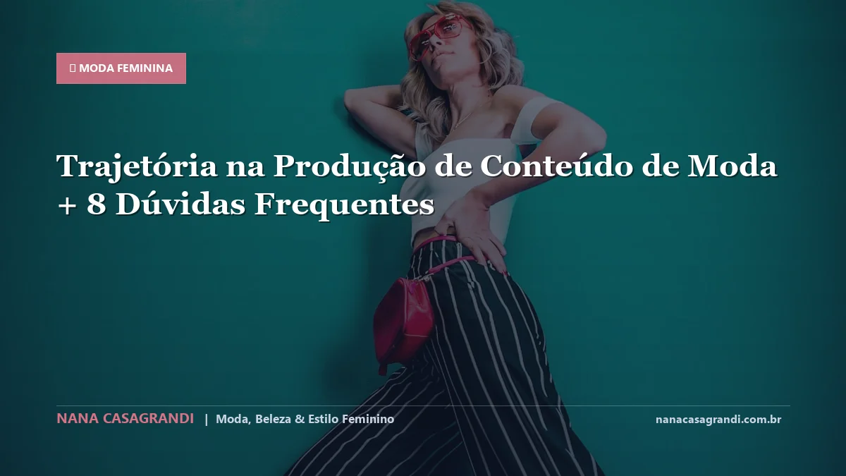 Trajetória na Produção de Conteúdo de Moda: Dicas e guia completo por Nana Casagrandi